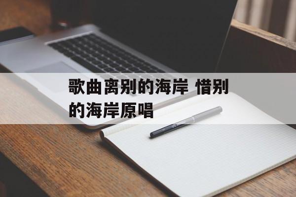 歌曲离别的海岸 惜别的海岸原唱-第1张图片-