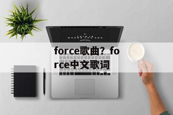 force歌曲？force中文歌词-第1张图片-