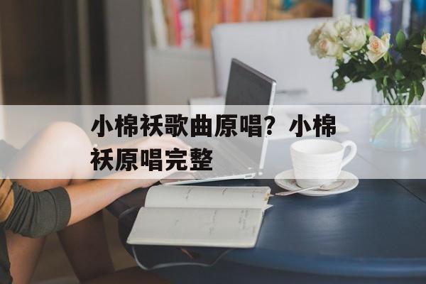小棉袄歌曲原唱？小棉袄原唱完整-第1张图片-
