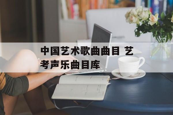 中国艺术歌曲曲目 艺考声乐曲目库-第1张图片-