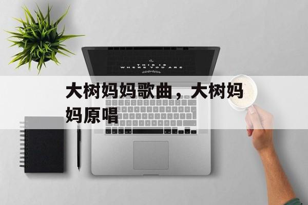 大树妈妈歌曲，大树妈妈原唱-第1张图片-