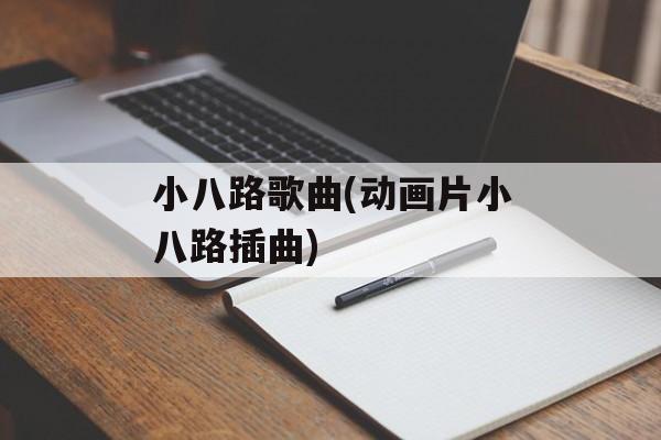 小八路歌曲(动画片小八路插曲)-第1张图片-
