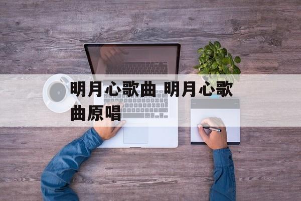 明月心歌曲 明月心歌曲原唱-第1张图片-