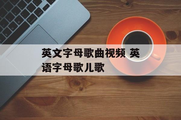 英文字母歌曲视频 英语字母歌儿歌-第1张图片-