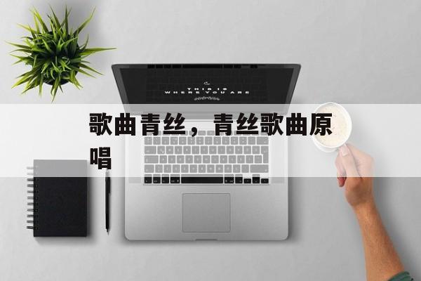 歌曲青丝，青丝歌曲原唱-第1张图片-