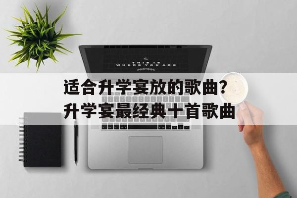 适合升学宴放的歌曲？升学宴最经典十首歌曲-第1张图片-