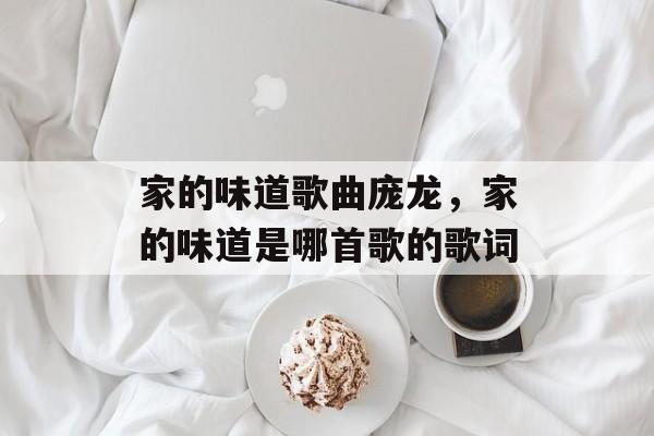家的味道歌曲庞龙，家的味道是哪首歌的歌词-第1张图片-