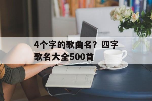 4个字的歌曲名？四字歌名大全500首-第1张图片-