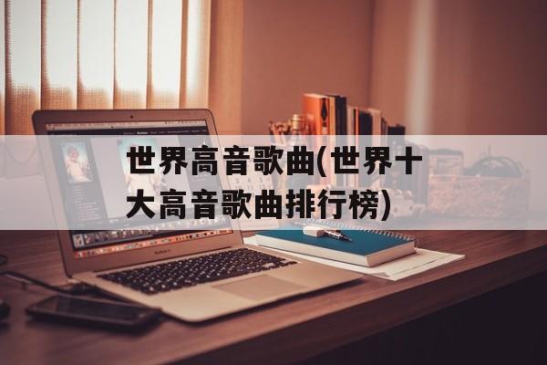 世界高音歌曲(世界十大高音歌曲排行榜)-第1张图片-