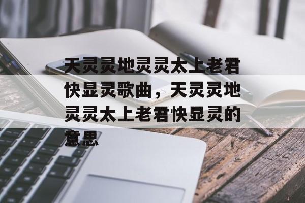 天灵灵地灵灵太上老君快显灵歌曲，天灵灵地灵灵太上老君快显灵的意思-第1张图片-