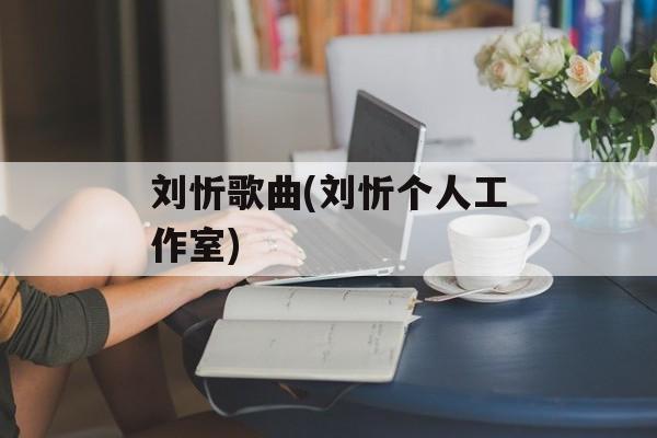 刘忻歌曲(刘忻个人工作室)-第1张图片-