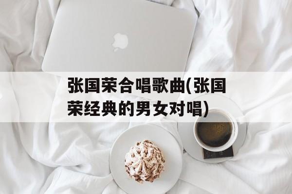 张国荣合唱歌曲(张国荣经典的男女对唱)-第1张图片-