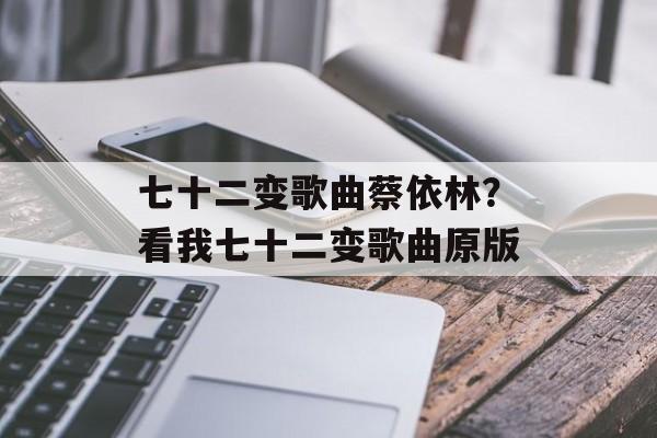 七十二变歌曲蔡依林？看我七十二变歌曲原版-第1张图片-