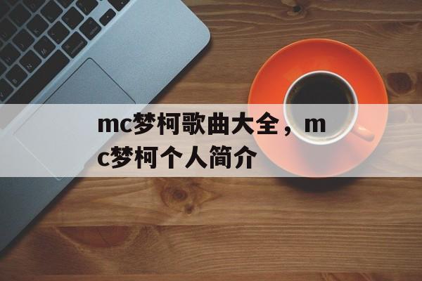 mc梦柯歌曲大全，mc梦柯个人简介-第1张图片-