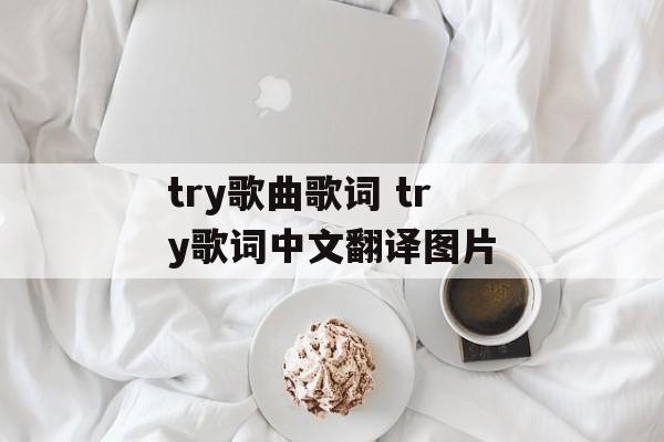 try歌曲歌词 try歌词中文翻译图片-第1张图片-