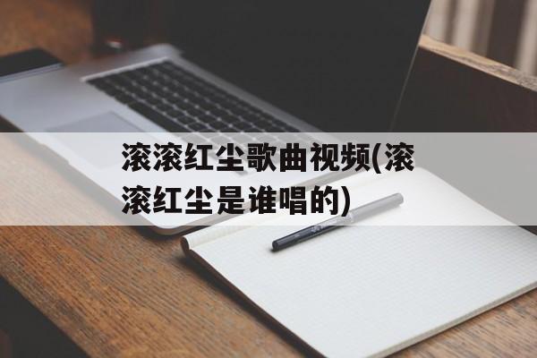 滚滚红尘歌曲视频(滚滚红尘是谁唱的)-第1张图片-