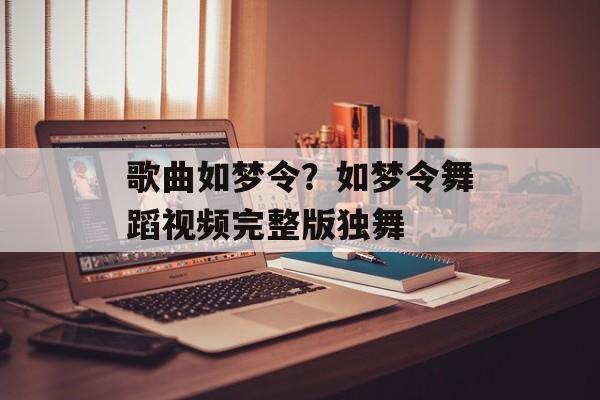 歌曲如梦令？如梦令舞蹈视频完整版独舞-第1张图片-