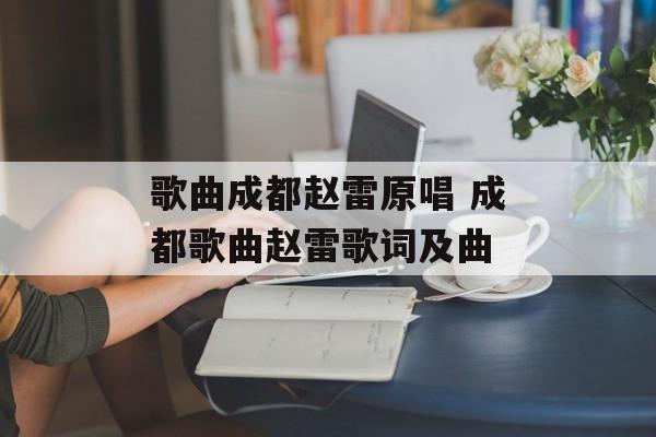 歌曲成都赵雷原唱 成都歌曲赵雷歌词及曲-第1张图片-