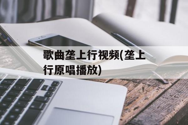歌曲垄上行视频(垄上行原唱播放)-第1张图片-