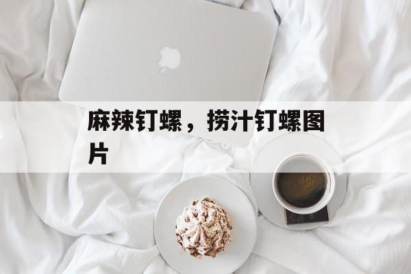麻辣钉螺，捞汁钉螺图片-第1张图片-