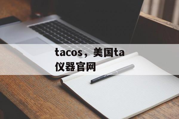 tacos，美国ta仪器官网-第1张图片-
