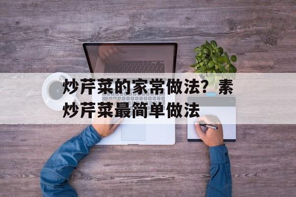 炒芹菜的家常做法？素炒芹菜最简单做法-第1张图片-