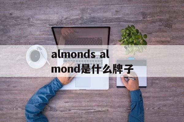 almonds almond是什么牌子-第1张图片-