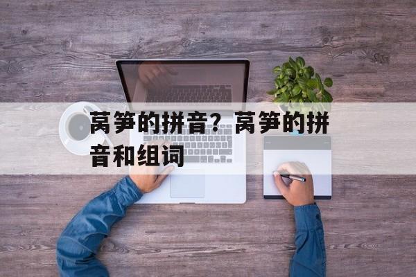 莴笋的拼音？莴笋的拼音和组词-第1张图片-