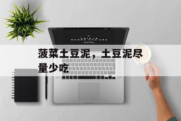 菠菜土豆泥，土豆泥尽量少吃-第1张图片-