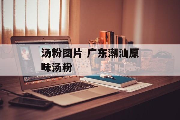 汤粉图片 广东潮汕原味汤粉-第1张图片-