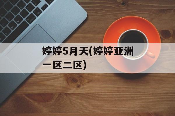 婷婷5月天(婷婷亚洲一区二区)-第1张图片-