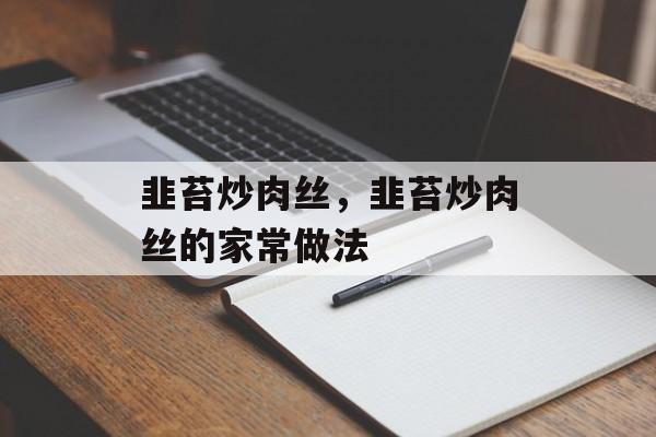 韭苔炒肉丝，韭苔炒肉丝的家常做法-第1张图片-