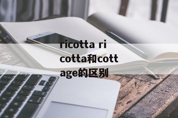 ricotta ricotta和cottage的区别-第1张图片-