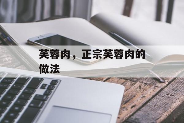 芙蓉肉，正宗芙蓉肉的做法-第1张图片-