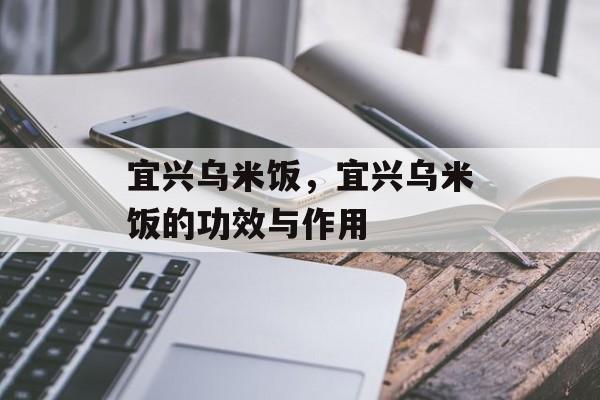 宜兴乌米饭，宜兴乌米饭的功效与作用-第1张图片-