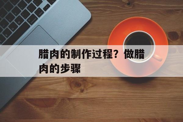 腊肉的制作过程？做腊肉的步骤-第1张图片-