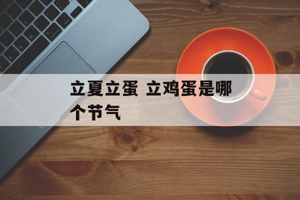 立夏立蛋 立鸡蛋是哪个节气-第1张图片-