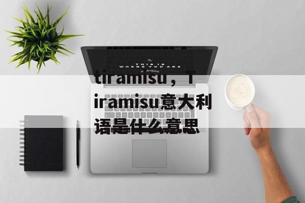 tiramisu，Tiramisu意大利语是什么意思-第1张图片-