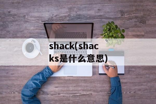 shack(shacks是什么意思)-第1张图片-