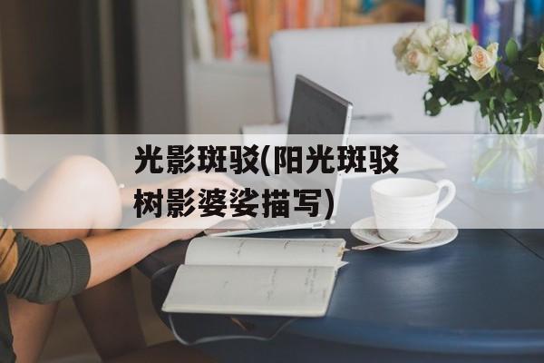 光影斑驳(阳光斑驳 树影婆娑描写)-第1张图片-