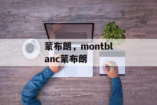 蒙布朗，montblanc蒙布朗-第1张图片-