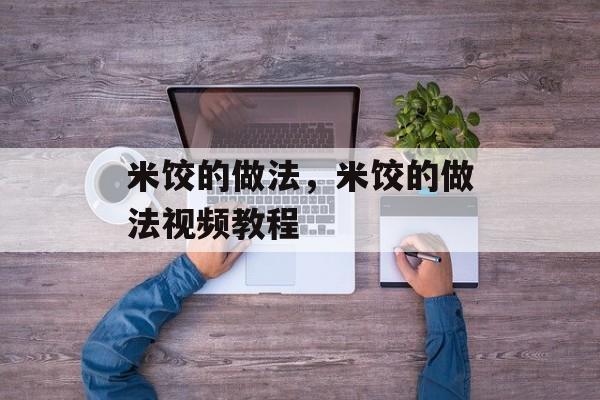 米饺的做法，米饺的做法视频教程-第1张图片-
