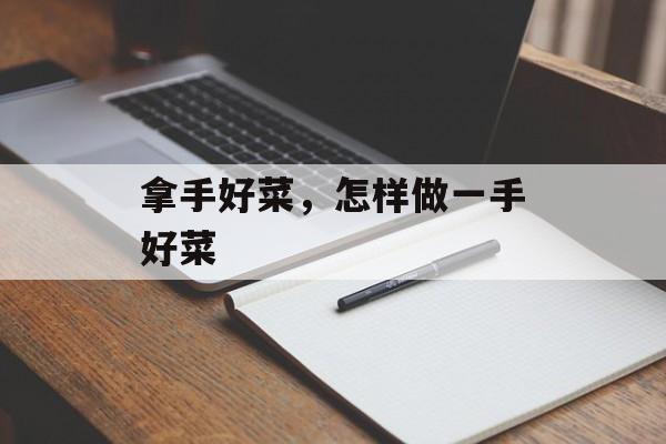拿手好菜，怎样做一手好菜-第1张图片-