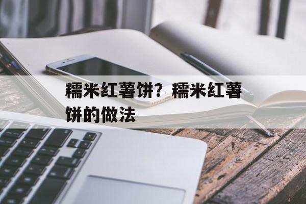 糯米红薯饼？糯米红薯饼的做法-第1张图片-