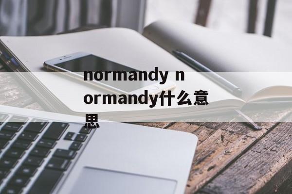 normandy normandy什么意思-第1张图片-