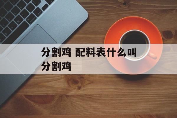 分割鸡 配料表什么叫分割鸡-第1张图片-