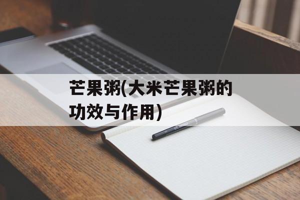 芒果粥(大米芒果粥的功效与作用)-第1张图片-