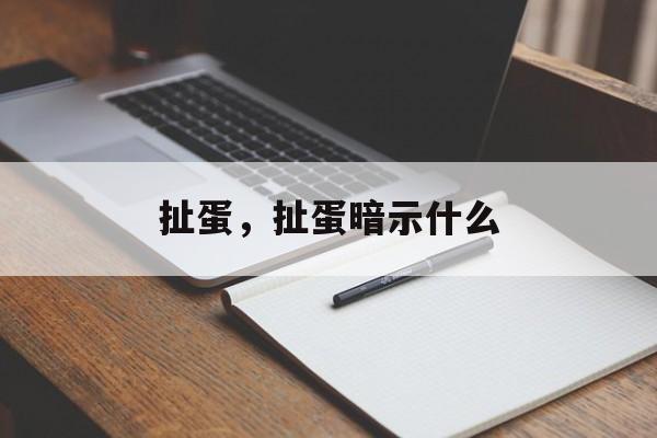 扯蛋，扯蛋暗示什么-第1张图片-