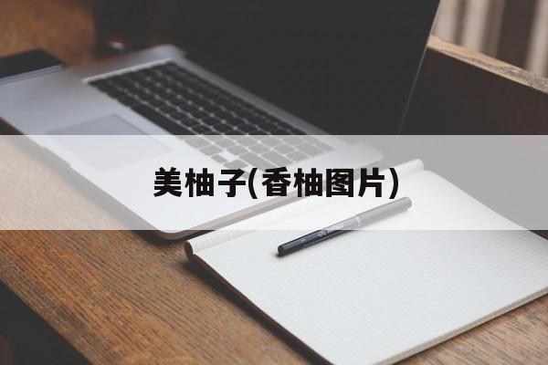 美柚子(香柚图片)-第1张图片-