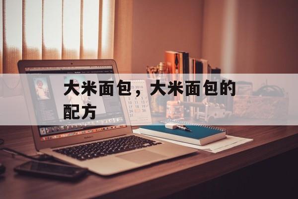 大米面包，大米面包的配方-第1张图片-